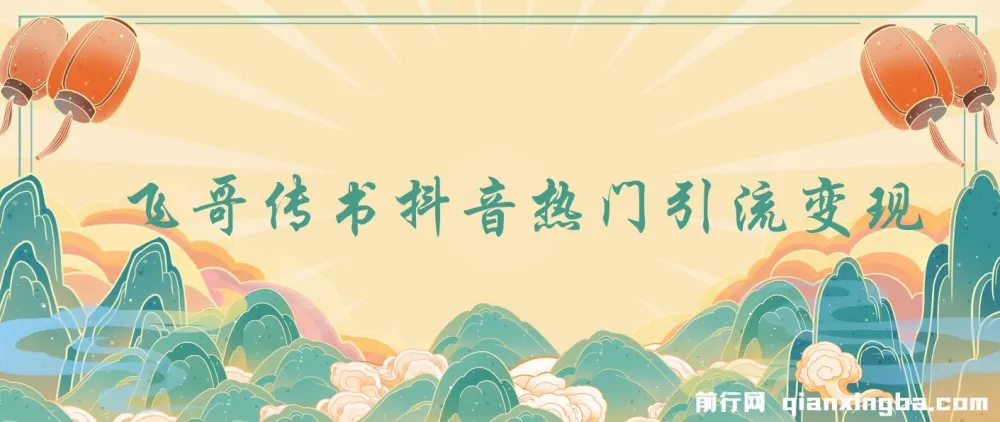 飞哥传书：抖音热门引流变现课程