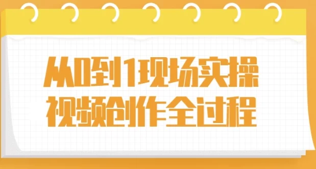 从0到1现场实操：视频创作全流程课程