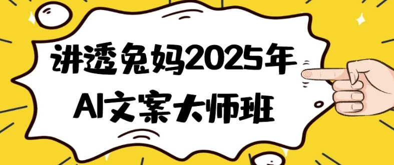 讲透兔妈2025年AI文案大师班：开启高效创作与变现之旅