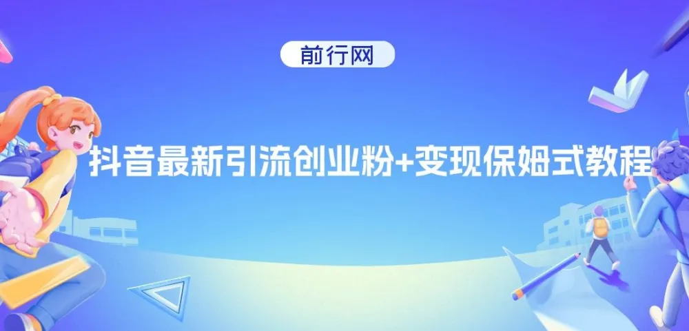 抖音创业粉引流与变现保姆级教程，可无脑套用模板