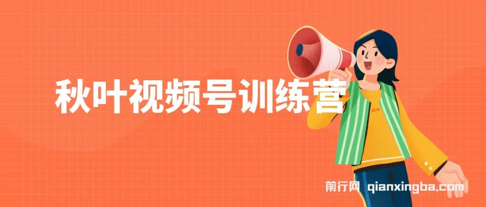 秋叶视频号训练营：掌握视频号运营技巧