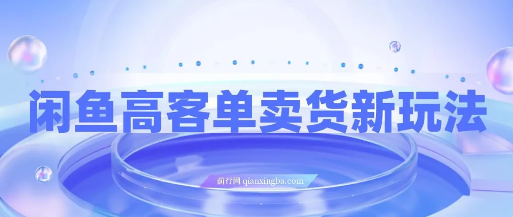 闲鱼高客单卖货玩法：选品与盈利指南