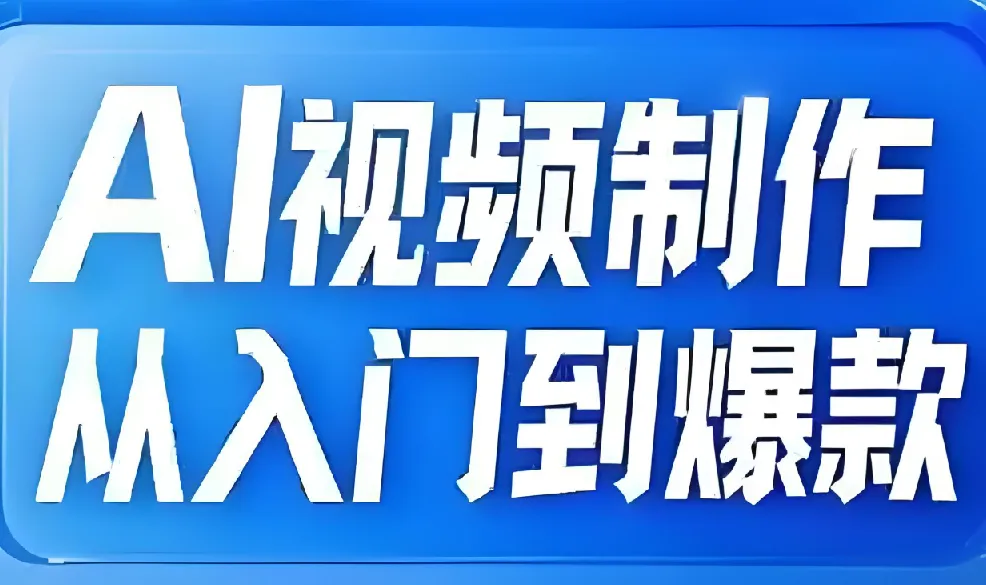 AI视频制作：从入门到爆款全链路课程