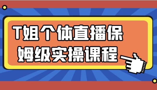 T姐个体直播保姆级实操课程：从0到1开启直播创富之路
