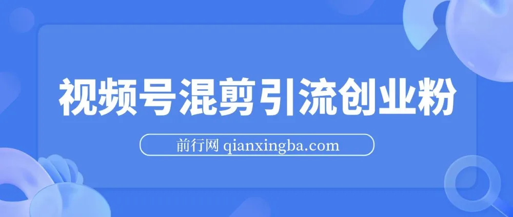 精华帖：视频号混剪实现500万播放，引流17000创业粉的变现课程