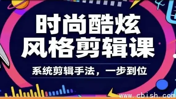 时尚酷炫剪辑系统全课:从零到专业的爆款视频剪辑课程