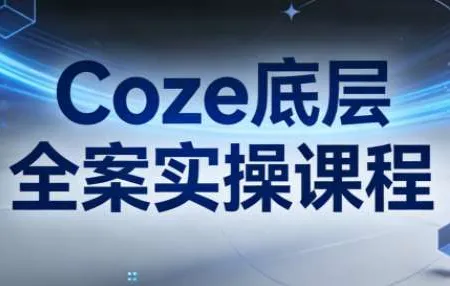 《Coze底层全案实操课程：从架构设计到高效部署的完整指南》