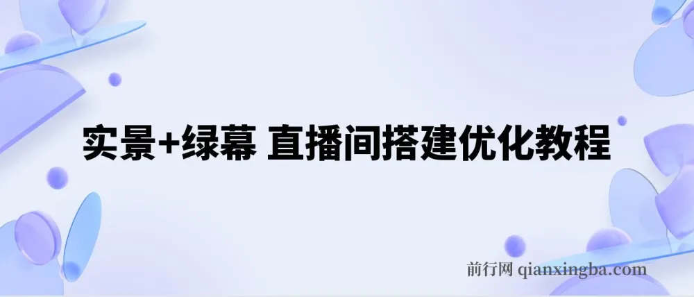 实景+绿幕直播间搭建优化教程:专业搭建方案与调试指南