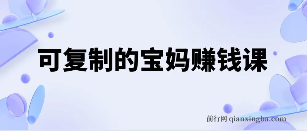可复制的宝妈赚钱课程：全方位创业与副业指南