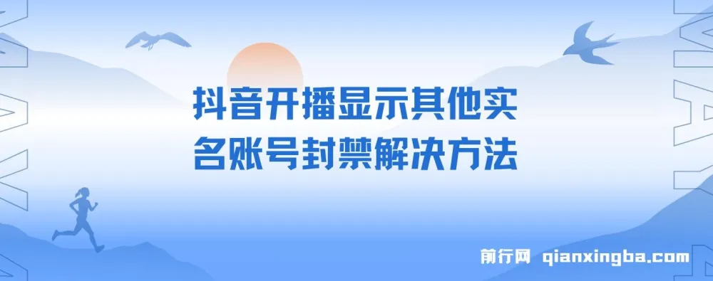 抖音开播显示其他实名账号封禁的解决方法(效果自测,不保证百分百有效)