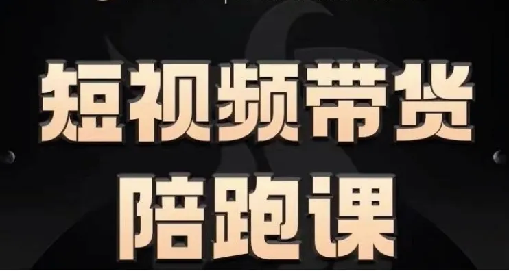 短视频带货陪跑课程：助力普通人轻松开启带货之路