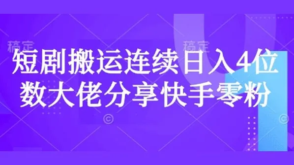 短剧搬运快手零粉爆单课:日入过千大佬实战经验分享