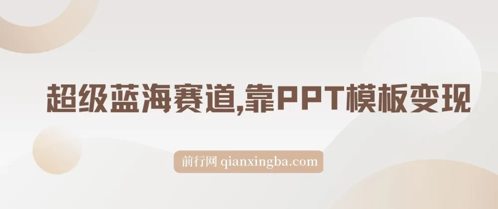 靠PPT模板一天变现1000教程:超级蓝海赛道(附99999份PPT模板)