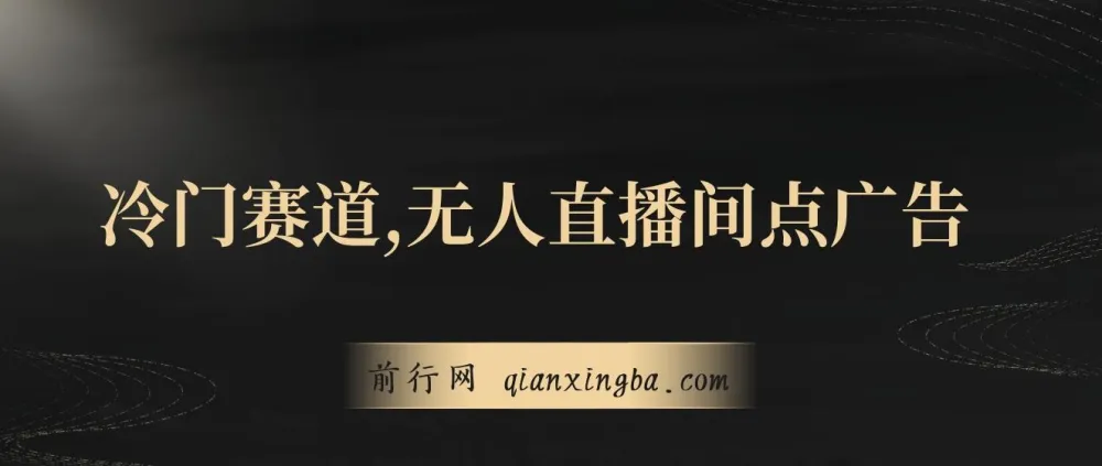 无人直播间点广告课程：冷门赛道，起号猛且防封技术独家