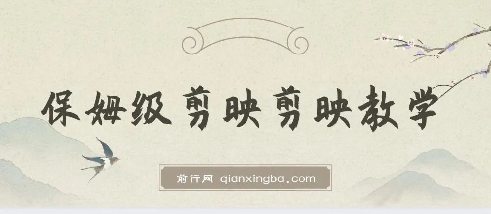 西贝出品:剪映保姆级剪辑教程,实操干货