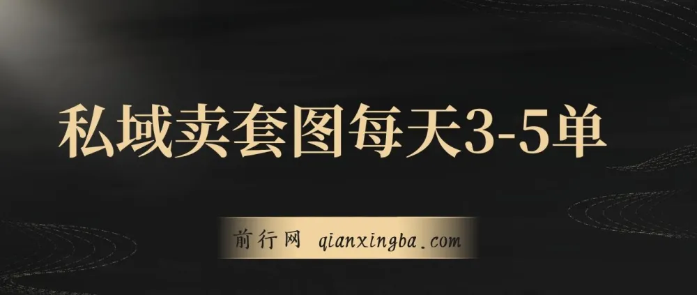 私域卖套图：日均3 - 5单的高利润生意