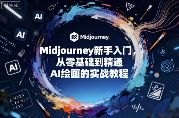 Midjourney新手入门:从零基础到精通的AI绘画实战教程