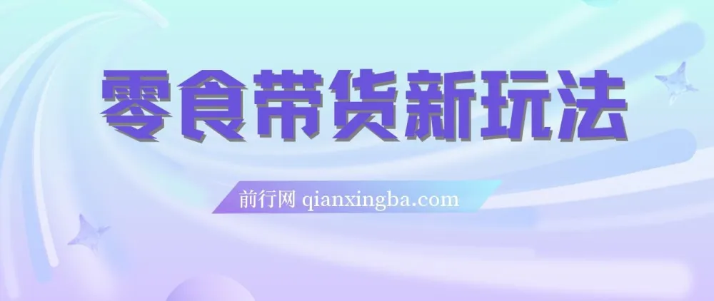 零食带货新玩法，18天佣金9.6w，几分钟搞定一个作品（附快速破千粉教程）