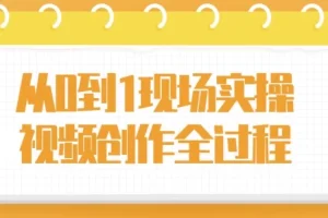 从0到1现场实操：视频创作全流程课程