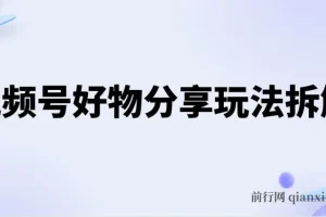 视频号好物分享玩法拆解：简单剪辑实现日入500+