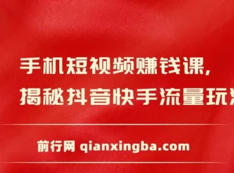 手机短视频赚钱课：揭秘抖音快手流量玩法，月入额外3万