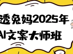 讲透兔妈2025年AI文案大师班：开启高效创作与变现之旅