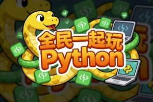全民一起玩Python：基础+提高+实战课程