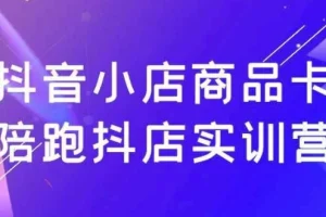抖音小店商品卡陪跑实训营