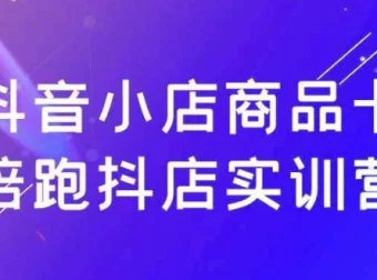 抖音小店商品卡陪跑实训营