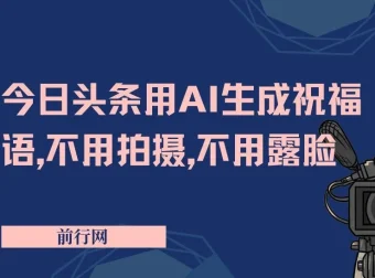今日头条AI祝福语项目：无需拍摄露脸，3天产出8张+