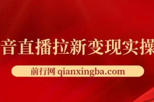 抖音直播拉新变现实操课程
