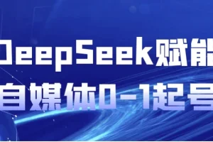 DeepSeek赋能：自媒体0-1起号课程