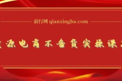 无货源电商不备货实操课2.0：2026年从0到1低费比全链路打法