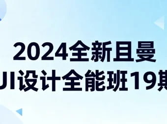 且曼UI设计全能班19期：零基础到实战的全面课程
