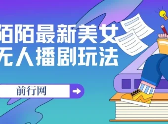陌陌美女无人播剧玩法课程（附影视资源）：新手小白流量变现之选