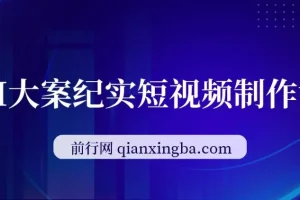 AI大案纪实短视频制作课：文案生成+剪辑教学+伙伴计划，实现轻资产变现