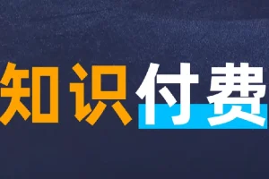 知识付费年入30万训练营（1 – 7）合集：全面知识付费实战课程