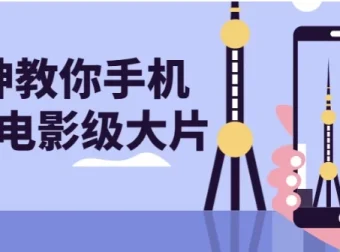 大神教你手机拍出电影级大片课程