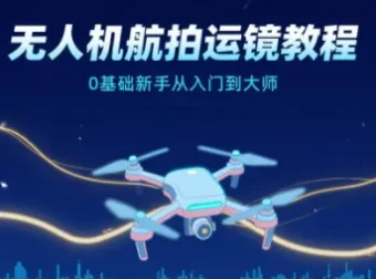无人机航拍运镜教程：0基础新手进阶大师之路