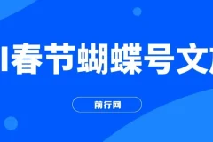 AI春节搞钱：蝴蝶号文旅赛道AI一键制作项目（4.0升级版）