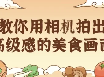 教你用相机拍出高级感的美食画面：涵盖拍摄与调色技巧课程