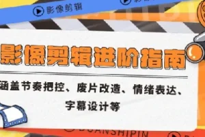 影像剪辑进阶指南：节奏把控、废片改造等核心技能课程