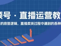视频号直播运营：0到1实操课程，快速掌握核心运营技能
