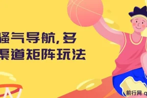 骚气导航多渠道矩阵玩法实操教程