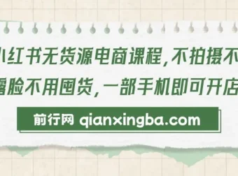 小红书无货源电商课程：零拍摄零露脸，一部手机开启开店之旅