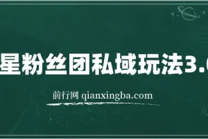 明星粉丝团私域玩法3.0：变现稳定且全程干货，轻松上手