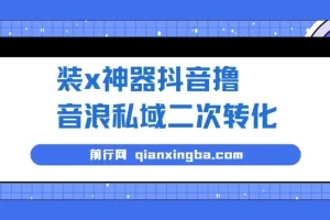 抖音撸音浪私域二次转化项目：借助微商神器实现变现（收费1980元）