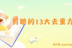 剪映 13 大去重方式：助力视频百分百过原创，规避平台去重机制