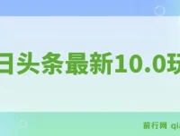 今日头条最新10.0玩法：新手轻松矩阵日入2000+项目介绍