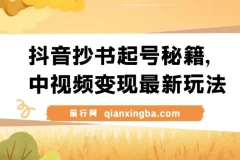 抖音抄书起号秘籍：中视频变现最新玩法保姆级教程